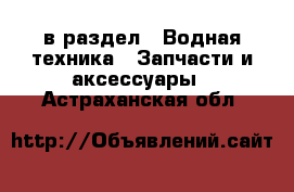  в раздел : Водная техника » Запчасти и аксессуары . Астраханская обл.